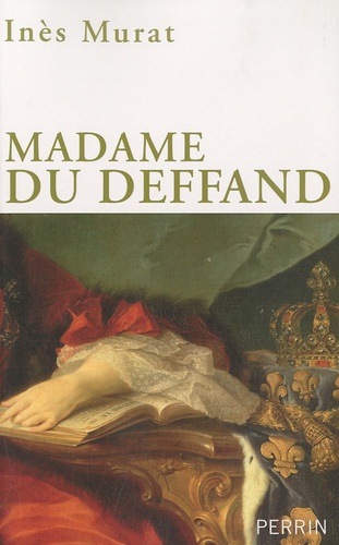 Inès Murat - Madame Du Deffand - 1696-1780, La lettre et l'esprit.