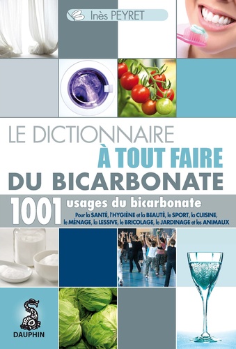 Inès Peyret - Le dictionnaire à tout faire du bicarbonate.