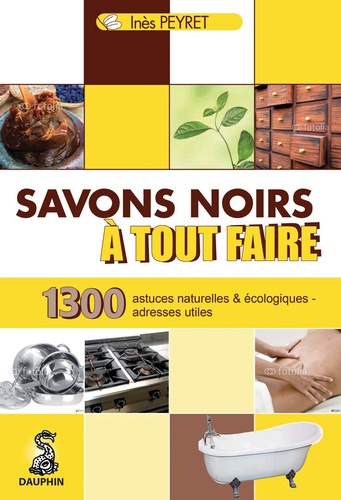 Inès Peyret - Savons noirs à tout faire - Trucs et astuces naturels et écologiques - Adresses utiles.