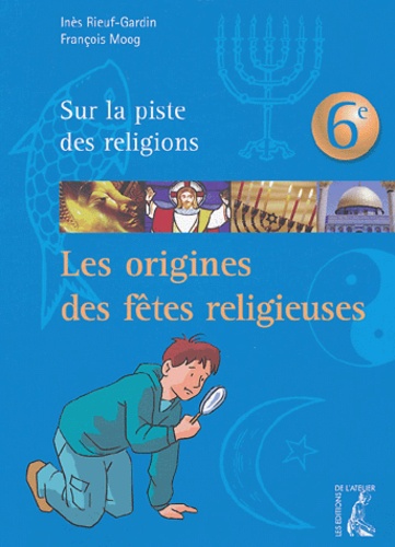 Inès Rieuf-Gardin et François Moog - Les origines des fêtes religieuses.