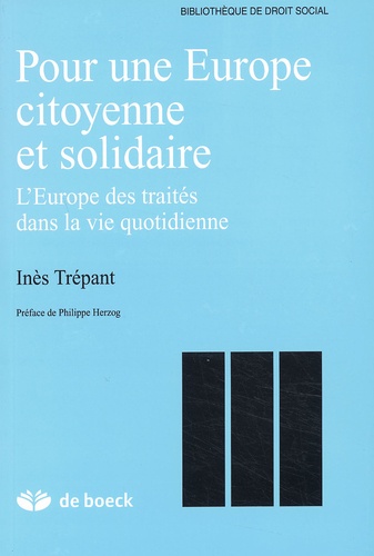 Inès Trépant - Pour Une Europe Citoyenne Et Solidaire. L'Europe Des Traites Dans La Vie Quotidienne.