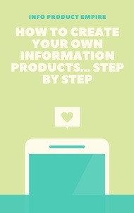 info product empire - How to create your own information product - step by step.