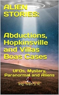  Ing. Iván S. R. - Alien Stories: Abductions, Hopkinsville and Villas Boas Cases: UFOs, Mystery, Paranormal and Aliens.