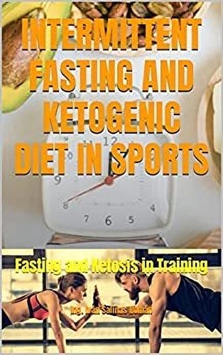  Ing. Iván S. R. - INTERMITTENT FASTING AND KETOGENIC DIET IN SPORTS: Fasting and Ketosis in Training.