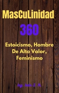  Ing. Iván S. R. - Masculinidad 360     Estoicismo, Hombre Alto Valor y  Feminismo.