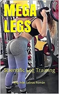  Ing. Iván Salinas Román - Mega Legs: Scientific Leg Training.