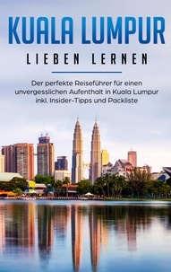 Inga Schwill - Kuala Lumpur lieben lernen: Der perfekte Reiseführer für einen unvergesslichen Aufenthalt in Kuala Lumpur inkl. Insider-Tipps und Packliste.