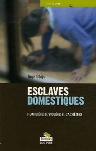 Inge Ghijs - Esclaves domestiques - Humilié(e)s, violé(e)s, caché(e)s.