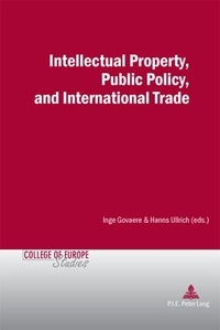 Inge Govaere et Hanns Ullrich - Intellectual Property, Public Policy, and International Trade.