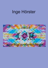 Inge Hörster - endlich ICH - mein Weg zur Aurachirurgin - Teil II - Klientenberichte.