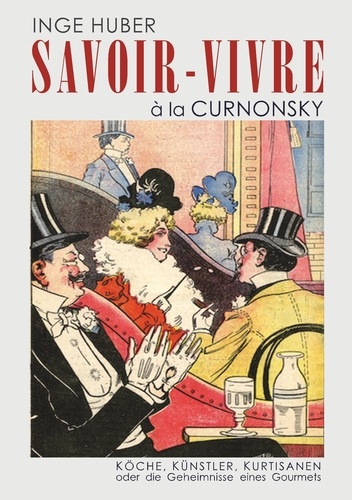 Savoir-Vivre à la Curnonsky. Köche, Künstler, Kurtisanen oder die Geheimnisse eines Gourmets