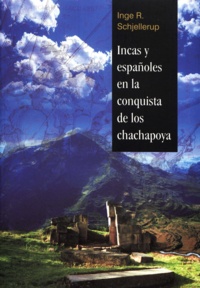 Inge R. Schjellerup - Incas y españoles en la conquista de los chachapoya.