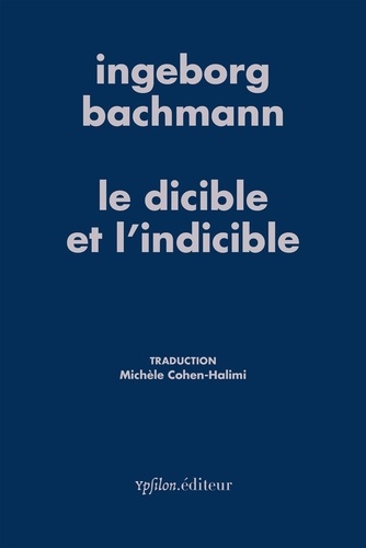 Ingeborg Bachmann - Le dicible et l'indicible - Essais radiophoniques - Robert Musil, Ludwig Wittgenstein, Simone Weil, Marcel Proust.