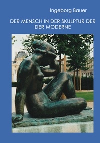Ingeborg Bauer - Der Mensch in der Skulptur der Moderne.