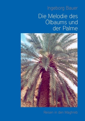 Die Melodie des Ölbaums und der Palme. Reisen in den Maghreb