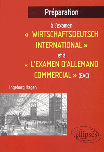Ingeborg Hagen - Preparation A L'Examen " Wirtschaftsdeutsch International " Et A " L'Examen D'Allemand Commercial " (Eac).