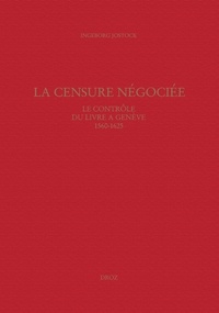 Ingeborg Jostock - La censure négociée - Le contrôle du livre à Genève 1560-1625.