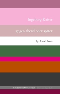 Ingeborg Kaiser - Gegen abend oder später - Lyrik und Prosa.