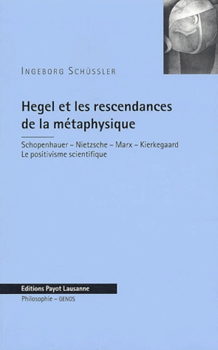 Ingeborg Schüssler - Hegel Et Les Rescendances De La Metaphysique. Schopenhauer, Nietzsche, Marx, Kierkegaard, Le Positivisme Scientifique.