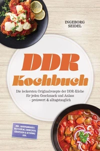 DDR Kochbuch: Die leckersten Originalrezepte der DDR-Küche für jeden Geschmack und Anlass – preiswert & alltagstauglich – inkl. Hausmannskost, Resteküche, Einwecken, Süßspeisen & Getränke uvm.