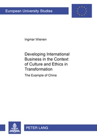 Ingmar m. Wienen - Developing International Business in the Context of Culture and Ethics in Transformation - The Example of China.