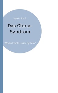 Ingo A. Schulz - Das China-Syndrom - Woran krankt unser System?.