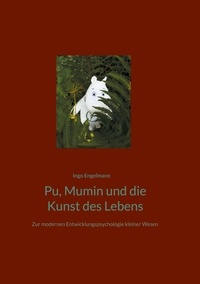 Ingo Engelmann - Pu, Mumin und die Kunst des Lebens - Zur modernen Entwicklungspsychologie kleiner Wesen.