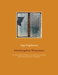 Ingo Engelmann - Scherbengalerie Wintermoor - Die verlassene Klinik in Wintermoor, eine heimliche Foto-Ausstellung und die Wiederentdeckung der Vergänglichkeit.