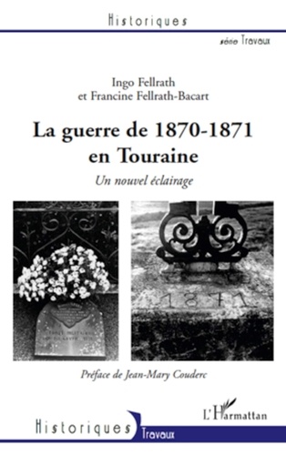 Ingo Fellrath et Francine Fellrath-Bacart - La guerre de 1870-1871 en Touraine - Un nouvel éclairage.