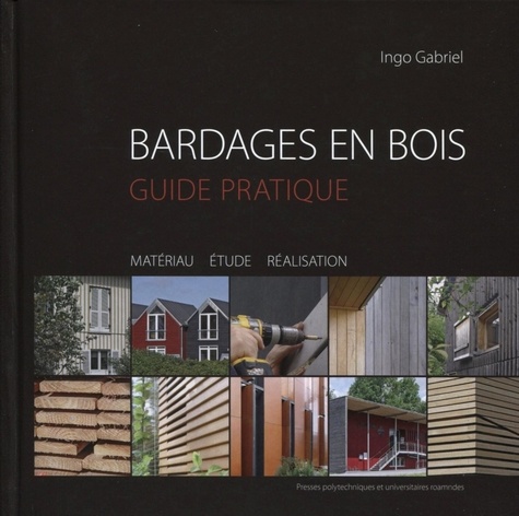 Ingo Gabriel - Bardages en bois - Guide pratique, matériaux, étude, réalisation.
