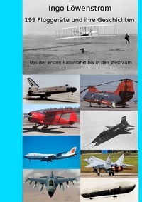 Ingo Löwenstrom - 199 Fluggeräte und ihre Geschichten - Von der ersten Ballonfahrt bis in den Weltraum.