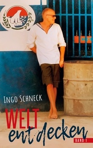 Ingo Schneck - Die Welt entdecken Band 1 - Wenn Reisen zum Beruf wird.