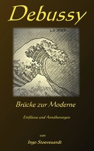 Ingo Stoevesandt - Debussy: Brücke zur Moderne - Einflüsse und Annäherungen.