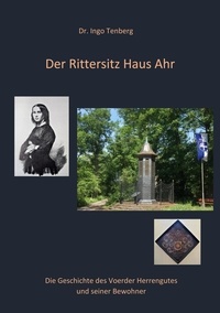 Ingo Tenberg - Der Rittersitz Haus Ahr - Die Geschichte des Voerder Herrengutes und seiner Bewohner.