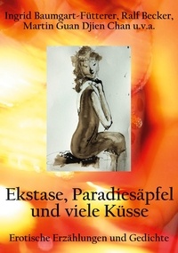 Livres en ligne téléchargement gratuit bg Extase, Paradiesäpfel und viele Küsse - Erotische Erzählungen und Gedichte par Ingrid Baumgart-Fütterer, Ralf Becker, Martin Guan Djien Chan 9783756254231
