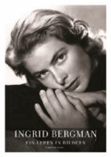 Ingrid Bergman - Ein Leben in Bildern - Stockholm, Berlin, Hollywood, Rom, New York, Paris, London 1915-1982.