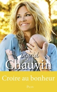 Ingrid Chauvin - Croire au bonheur.