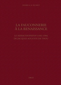 Ingrid De Smet - La fauconnerie à la Renaissance - Le Hieracosophion (1582-1584) de Jacques Auguste de Thou.
