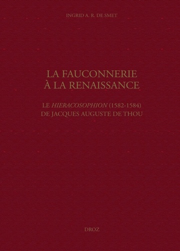 La fauconnerie à la Renaissance. Le Hieracosophion (1582-1584) de Jacques Auguste de Thou