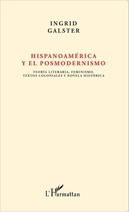 Ingrid Galster - Hispanoamérica y el posmodernismo - Teoria literraria, feminismo, textos coloniales y novela historica.