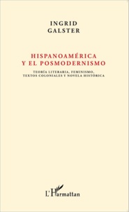 Ingrid Galster - Hispanoamérica y el posmodernismo - Teoria literraria, feminismo, textos coloniales y novela historica.