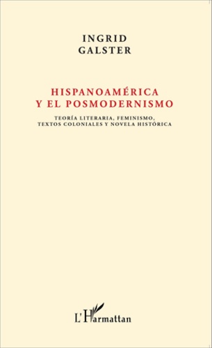 Hispanoamérica y el posmodernismo. Teoria literraria, feminismo, textos coloniales y novela historica