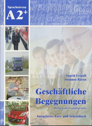 Ingrid Grigull - Geschäftliche Begegnungen, Deutsch als Fremdsprache - Integriertes Kurs - und Arbeitsbuch, Sprachniveau A2+. 1 CD audio