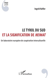 Téléchargez des livres en ligne pdf gratuitement Le Tyrol du Sud et la signification de Heimat  - Un laboratoire européen de coopération interculturelle 9782343178165