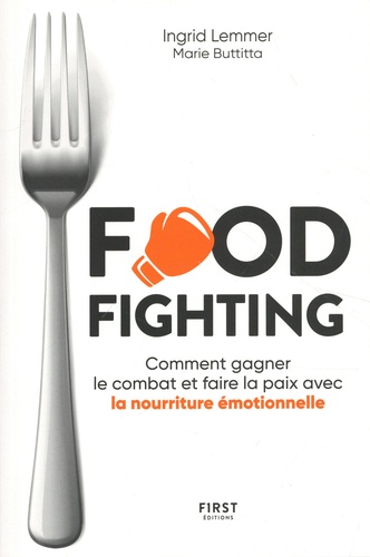 Ingrid Lemmer et Marie Buttitta - Foodfighting - Comment gagner le combat et faire la paix avec l'alimentation émotionnelle.