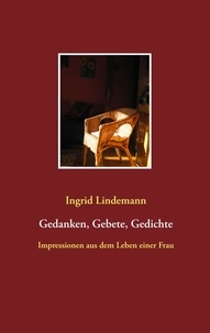 Ingrid Lindemann - Gedanken, Gebete, Gedichte - Impressionen aus dem Leben einer Frau.