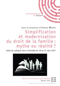 Ingrid Maria - Simplification et modernisation du droit de la famille : mythe ou réalité ? - Actes du colloque tenu à Grenoble les 30 et 31 mars 2017.