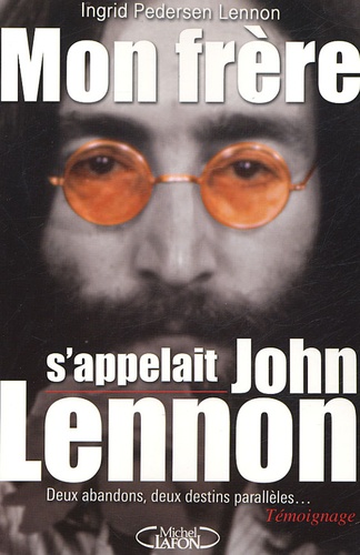 Ingrid Pesersen Lennon - Mon frère s'appelait John Lennon.