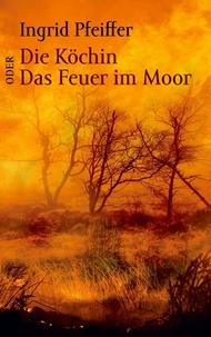 Ingrid Pfeiffer - Die Köchin oder Das Feuer im Moor.