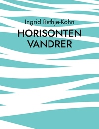 Ingrid Rathje-Kohn - Horisonten vandrer - Mit brogede liv.